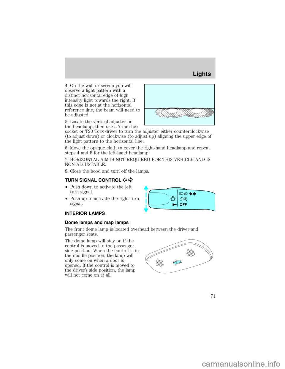 FORD ESCAPE 2002 1.G Owners Manual 4. On the wall or screen you will
observe a light pattern with a
distinct horizontal edge of high
intensity light towards the right. If
this edge is not at the horizontal
reference line, the beam will FORD ESCAPE 2002 1.G Owners Manual 4. On the wall or screen you will
observe a light pattern with a
distinct horizontal edge of high
intensity light towards the right. If
this edge is not at the horizontal
reference line, the beam will