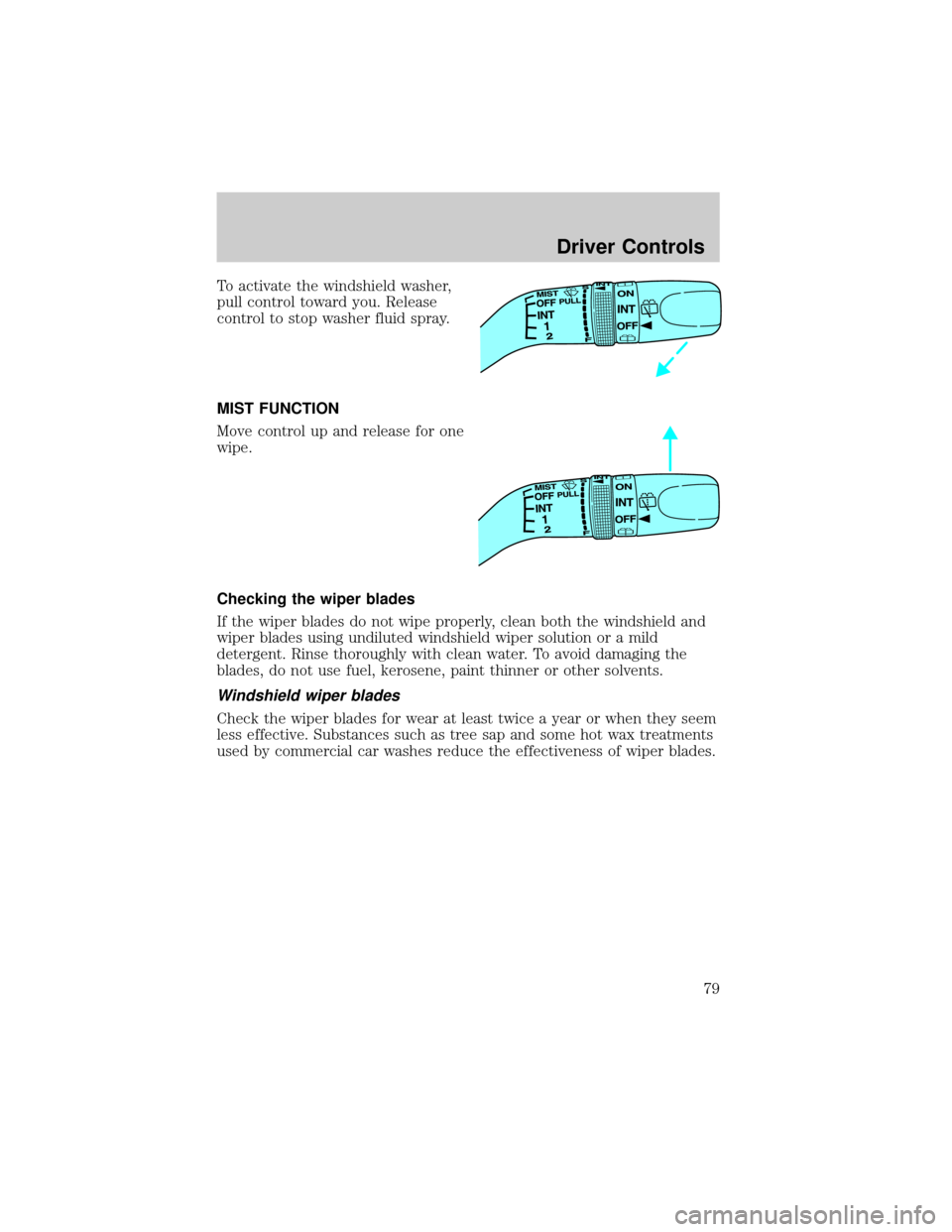 FORD ESCAPE 2002 1.G Manual PDF To activate the windshield washer,
pull control toward you. Release
control to stop washer fluid spray.
MIST FUNCTION
Move control up and release for one
wipe.
Checking the wiper blades
If the wiper b FORD ESCAPE 2002 1.G Manual PDF To activate the windshield washer,
pull control toward you. Release
control to stop washer fluid spray.
MIST FUNCTION
Move control up and release for one
wipe.
Checking the wiper blades
If the wiper b
