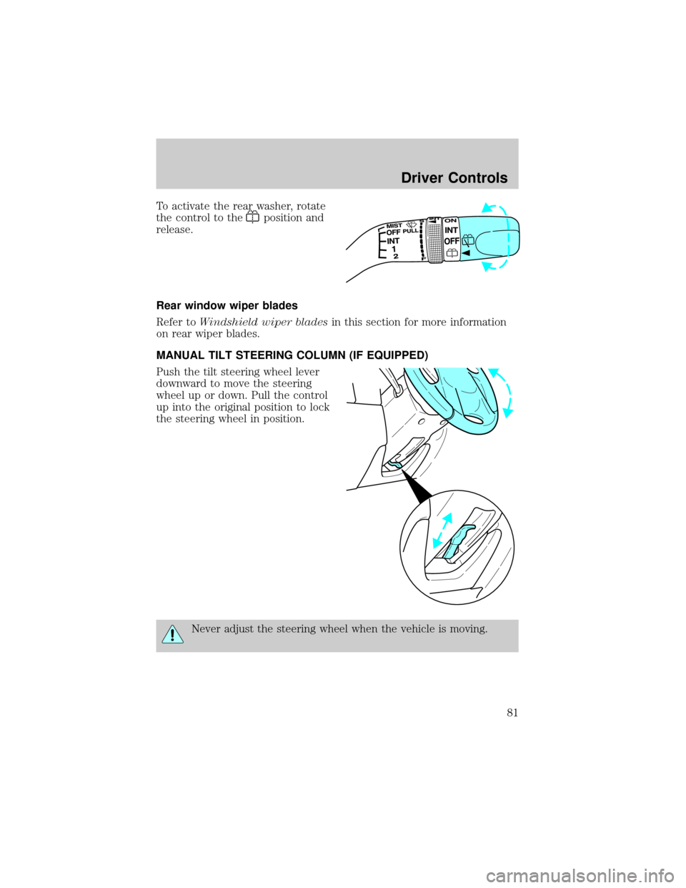 FORD ESCAPE 2002 1.G Owners Manual To activate the rear washer, rotate
the control to the
position and
release.
Rear window wiper blades
Refer toWindshield wiper bladesin this section for more information
on rear wiper blades.
MANUAL T