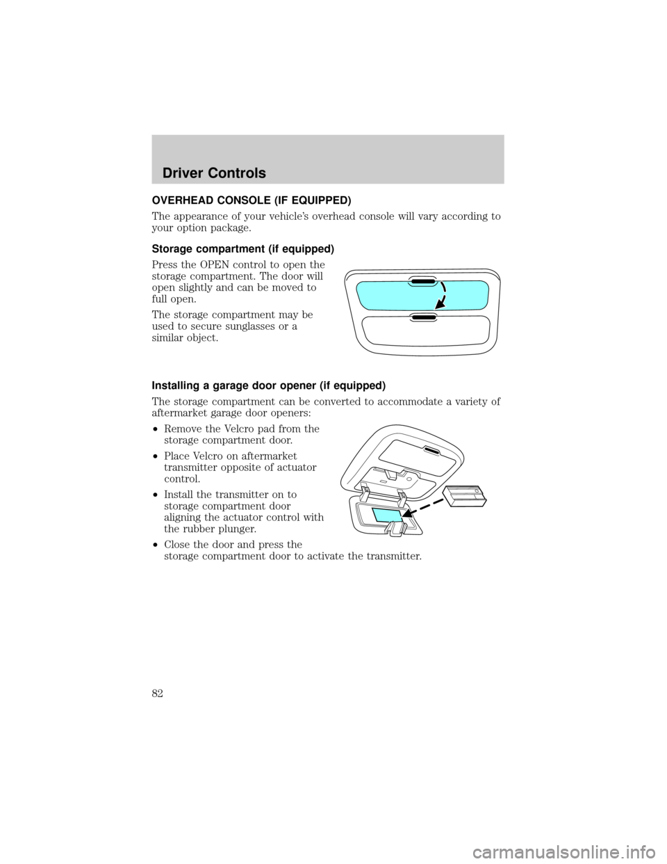 FORD ESCAPE 2002 1.G Manual Online OVERHEAD CONSOLE (IF EQUIPPED)
The appearance of your vehicles overhead console will vary according to
your option package.
Storage compartment (if equipped)
Press the OPEN control to open the
storag FORD ESCAPE 2002 1.G Manual Online OVERHEAD CONSOLE (IF EQUIPPED)
The appearance of your vehicles overhead console will vary according to
your option package.
Storage compartment (if equipped)
Press the OPEN control to open the
storag