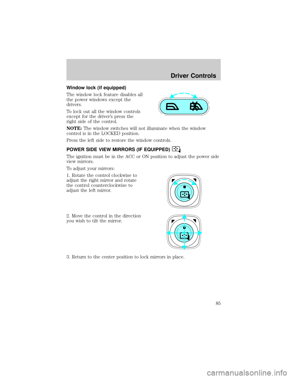 FORD ESCAPE 2002 1.G Manual Online Window lock (if equipped)
The window lock feature disables all
the power windows except the
drivers.
To lock out all the window controls
except for the drivers press the
right side of the control.
NO FORD ESCAPE 2002 1.G Manual Online Window lock (if equipped)
The window lock feature disables all
the power windows except the
drivers.
To lock out all the window controls
except for the drivers press the
right side of the control.
NO