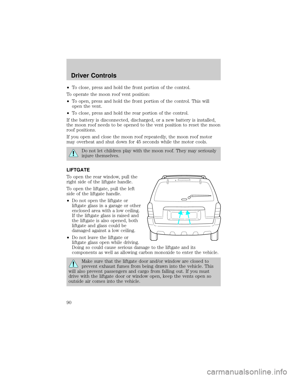 FORD ESCAPE 2002 1.G Manual Online ²To close, press and hold the front portion of the control.
To operate the moon roof vent position:
²To open, press and hold the front portion of the control. This will
open the vent.
²To close, pr FORD ESCAPE 2002 1.G Manual Online ²To close, press and hold the front portion of the control.
To operate the moon roof vent position:
²To open, press and hold the front portion of the control. This will
open the vent.
²To close, pr