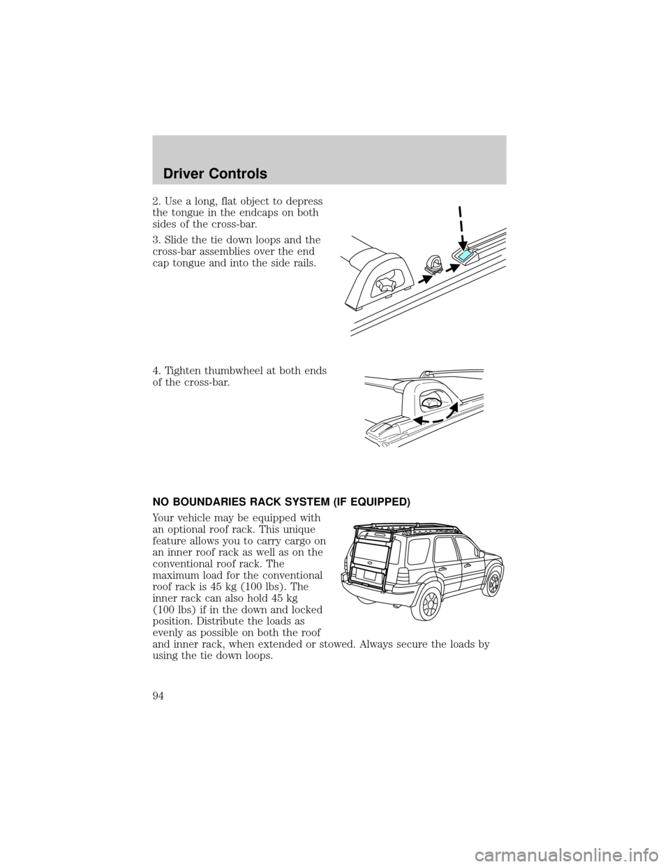 FORD ESCAPE 2002 1.G Owners Manual 2. Use a long, flat object to depress
the tongue in the endcaps on both
sides of the cross-bar.
3. Slide the tie down loops and the
cross-bar assemblies over the end
cap tongue and into the side rails
