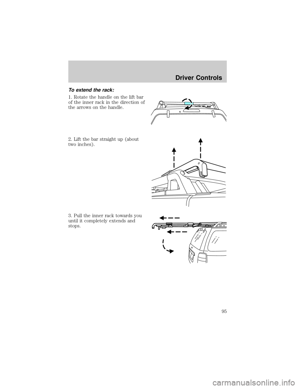 FORD ESCAPE 2002 1.G Owners Manual To extend the rack:
1. Rotate the handle on the lift bar
of the inner rack in the direction of
the arrows on the handle.
2. Lift the bar straight up (about
two inches).
3. Pull the inner rack towards 