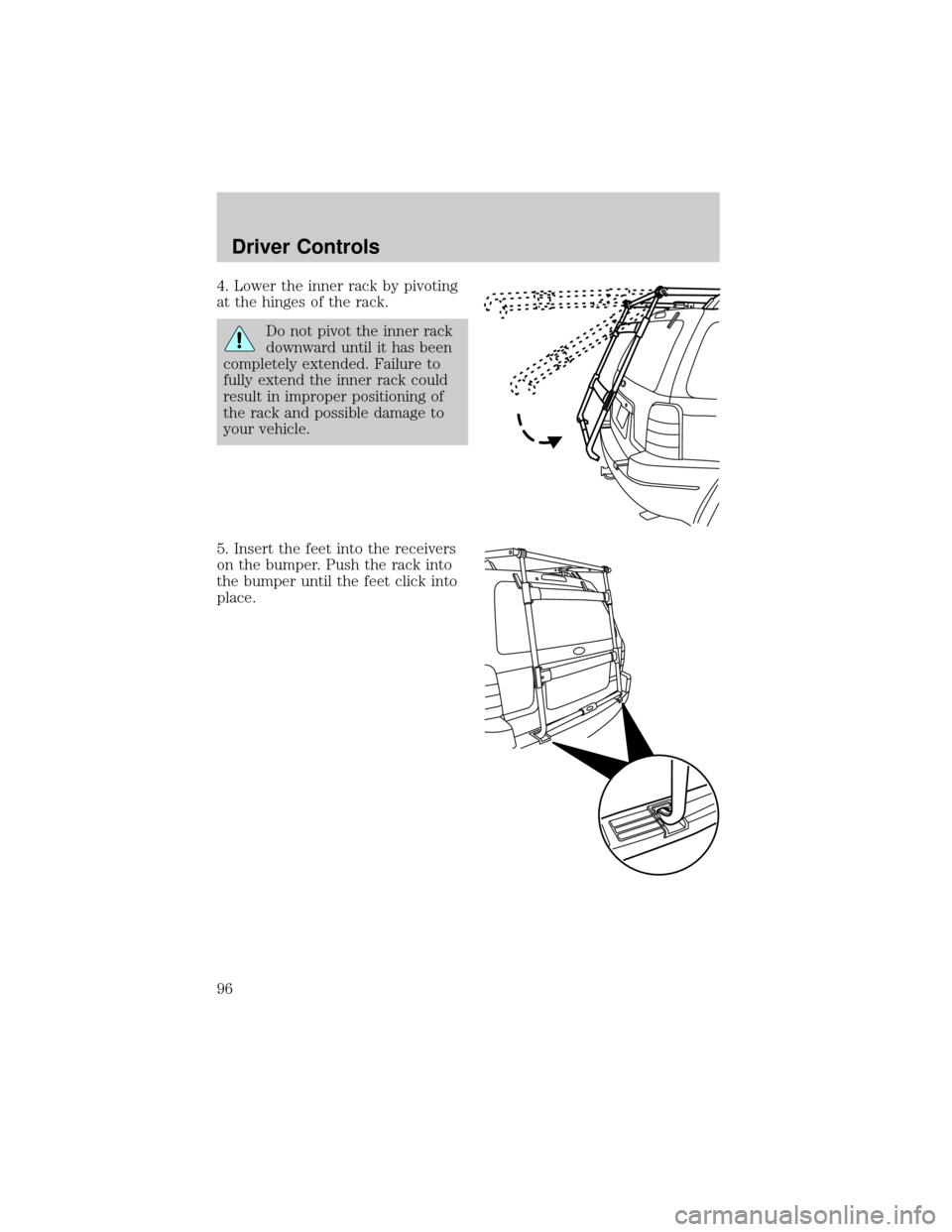 FORD ESCAPE 2002 1.G Owners Manual 4. Lower the inner rack by pivoting
at the hinges of the rack.
Do not pivot the inner rack
downward until it has been
completely extended. Failure to
fully extend the inner rack could
result in improp