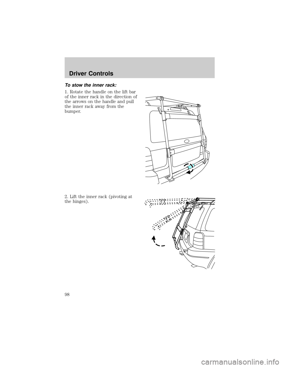 FORD ESCAPE 2002 1.G Owners Manual To stow the inner rack:
1. Rotate the handle on the lift bar
of the inner rack in the direction of
the arrows on the handle and pull
the inner rack away from the
bumper.
2. Lift the inner rack (pivoti