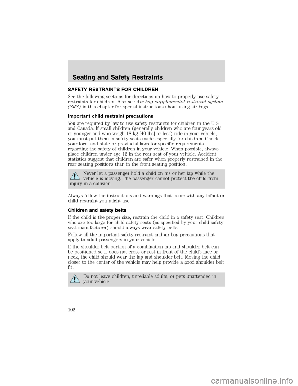 FORD ESCAPE 2003 1.G Owners Manual SAFETY RESTRAINTS FOR CHILDREN
See the following sections for directions on how to properly use safety
restraints for children. Also seeAir bag supplemental restraint system
(SRS)in this chapter for s FORD ESCAPE 2003 1.G Owners Manual SAFETY RESTRAINTS FOR CHILDREN
See the following sections for directions on how to properly use safety
restraints for children. Also seeAir bag supplemental restraint system
(SRS)in this chapter for s