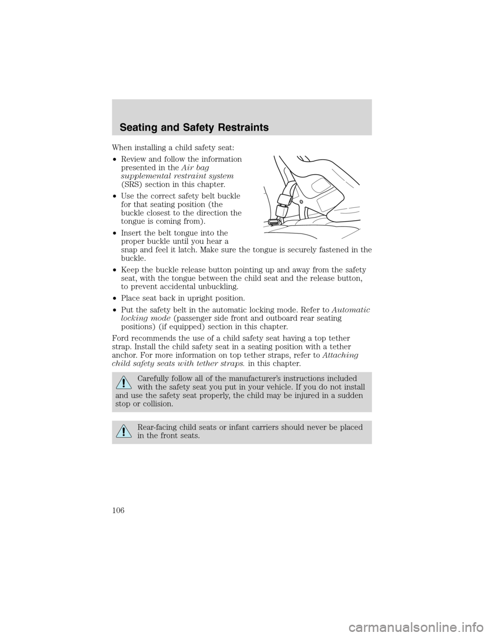 FORD ESCAPE 2003 1.G Owners Manual When installing a child safety seat:
•Review and follow the information
presented in theAir bag
supplemental restraint system
(SRS) section in this chapter.
•Use the correct safety belt buckle
for FORD ESCAPE 2003 1.G Owners Manual When installing a child safety seat:
•Review and follow the information
presented in theAir bag
supplemental restraint system
(SRS) section in this chapter.
•Use the correct safety belt buckle
for