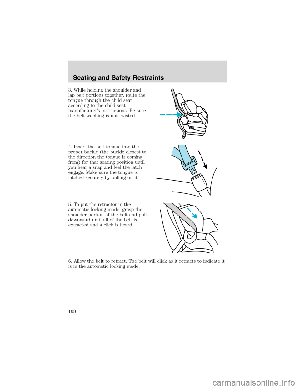FORD ESCAPE 2003 1.G Owners Manual 3. While holding the shoulder and
lap belt portions together, route the
tongue through the child seat
according to the child seat
manufacturer’s instructions. Be sure
the belt webbing is not twisted FORD ESCAPE 2003 1.G Owners Manual 3. While holding the shoulder and
lap belt portions together, route the
tongue through the child seat
according to the child seat
manufacturer’s instructions. Be sure
the belt webbing is not twisted