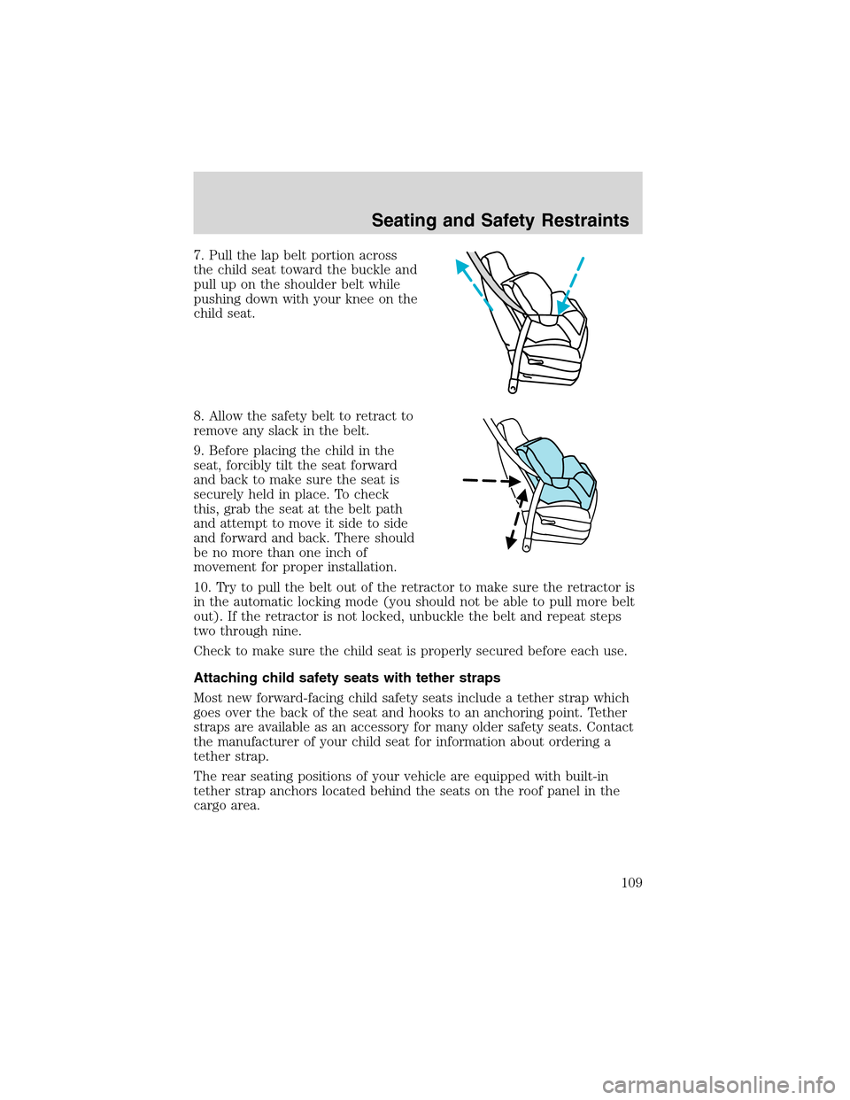 FORD ESCAPE 2003 1.G Owners Manual 7. Pull the lap belt portion across
the child seat toward the buckle and
pull up on the shoulder belt while
pushing down with your knee on the
child seat.
8. Allow the safety belt to retract to
remove FORD ESCAPE 2003 1.G Owners Manual 7. Pull the lap belt portion across
the child seat toward the buckle and
pull up on the shoulder belt while
pushing down with your knee on the
child seat.
8. Allow the safety belt to retract to
remove