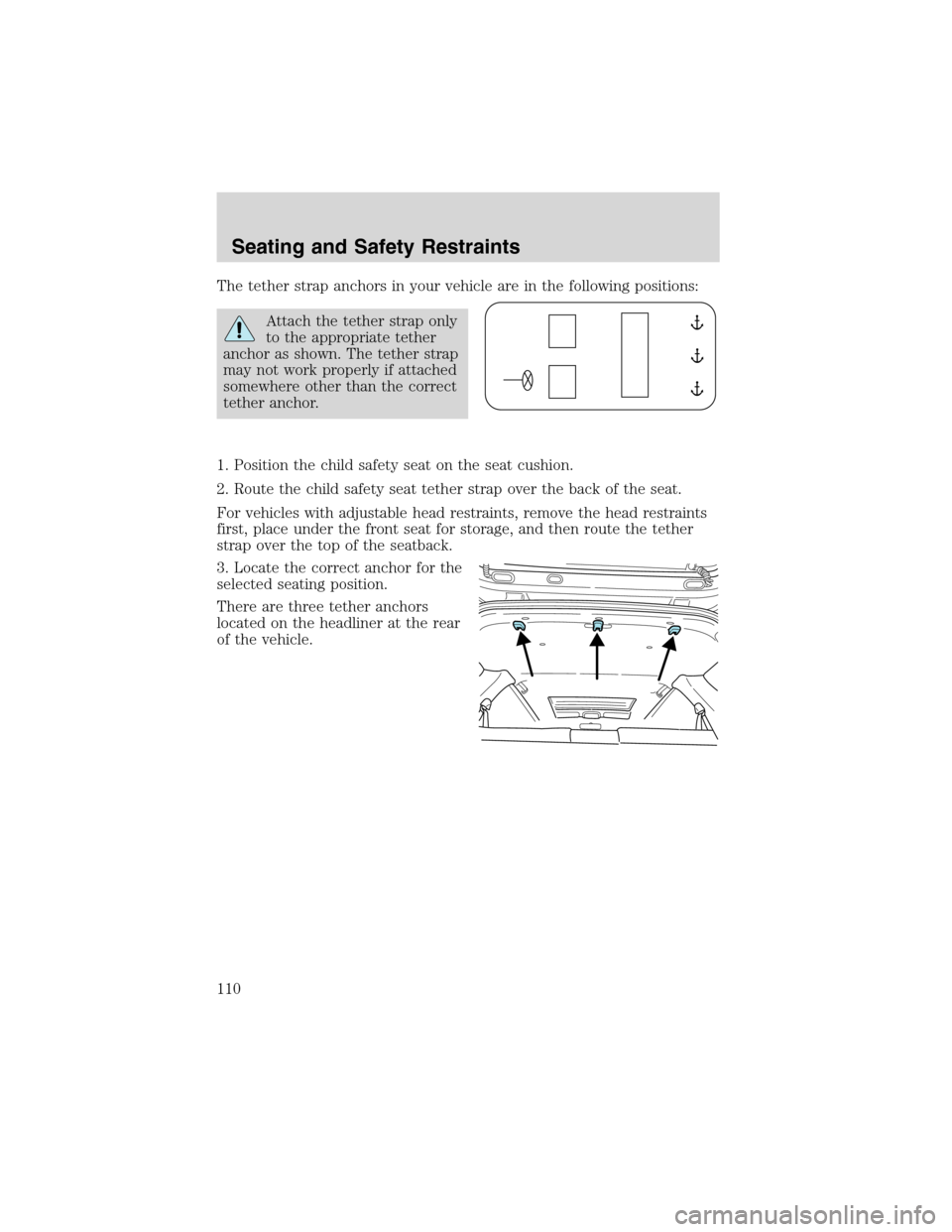 FORD ESCAPE 2003 1.G Owners Manual The tether strap anchors in your vehicle are in the following positions:
Attach the tether strap only
to the appropriate tether
anchor as shown. The tether strap
may not work properly if attached
some FORD ESCAPE 2003 1.G Owners Manual The tether strap anchors in your vehicle are in the following positions:
Attach the tether strap only
to the appropriate tether
anchor as shown. The tether strap
may not work properly if attached
some