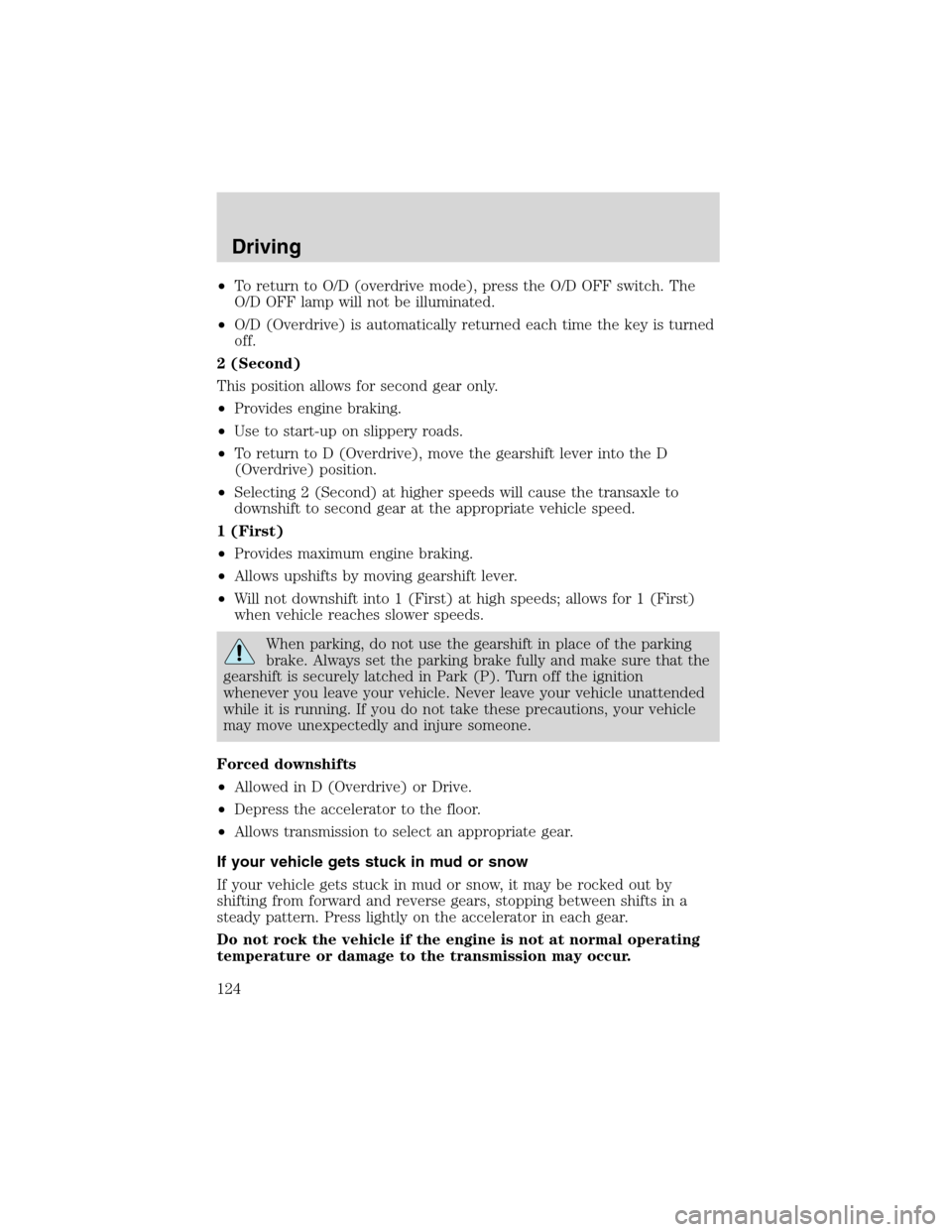 FORD ESCAPE 2003 1.G Owners Manual •To return to O/D (overdrive mode), press the O/D OFF switch. The
O/D OFF lamp will not be illuminated.
•O/D (Overdrive) is automatically returned each time the key is turned
off.
2 (Second)
This 