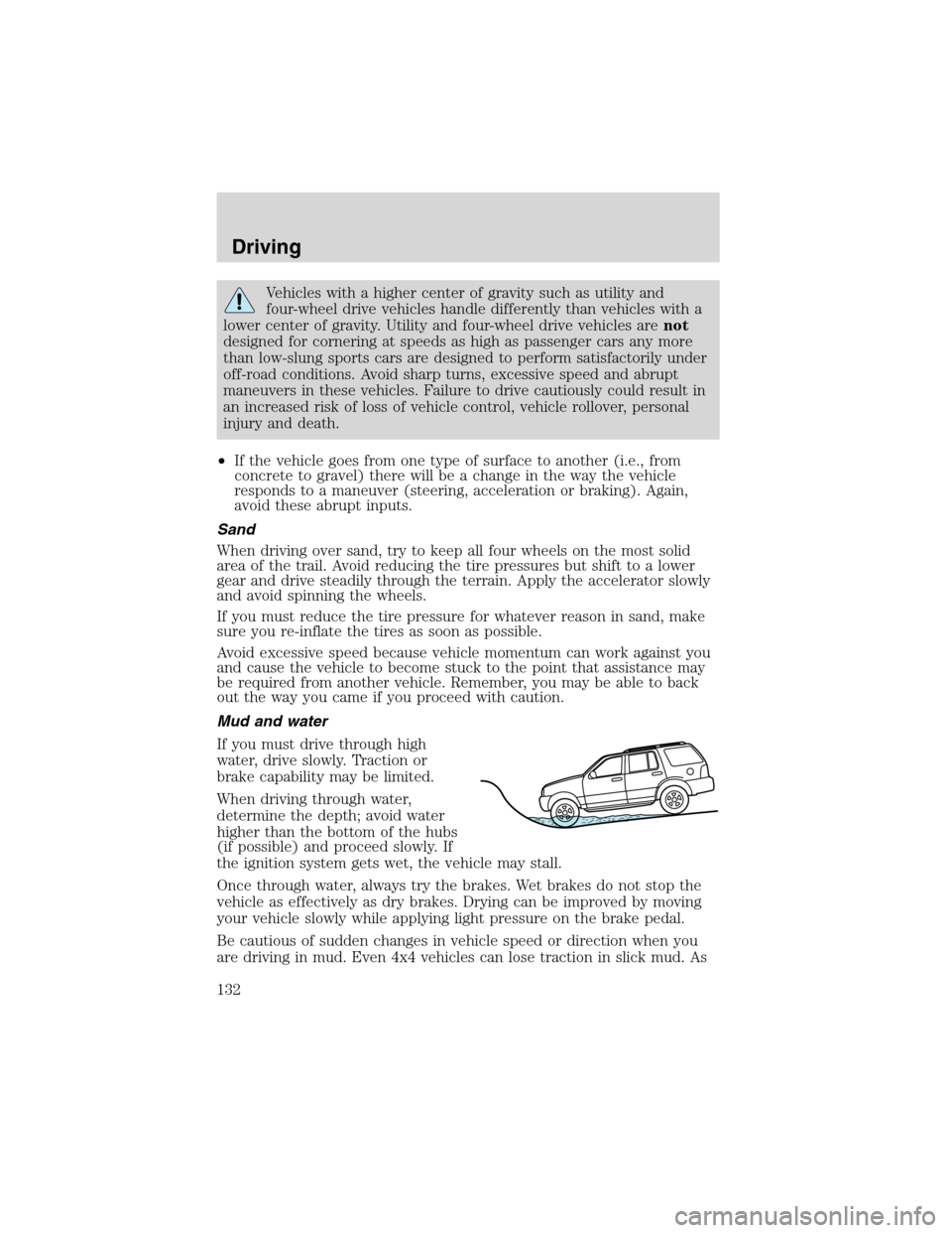 FORD ESCAPE 2003 1.G Owners Manual Vehicles with a higher center of gravity such as utility and
four-wheel drive vehicles handle differently than vehicles with a
lower center of gravity. Utility and four-wheel drive vehicles arenot
des