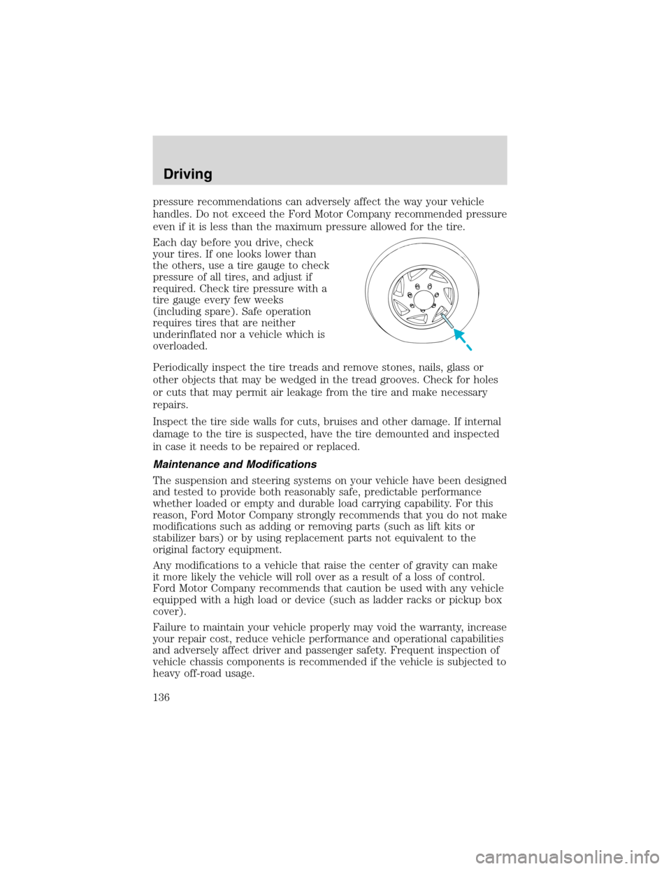 FORD ESCAPE 2003 1.G Owners Manual pressure recommendations can adversely affect the way your vehicle
handles. Do not exceed the Ford Motor Company recommended pressure
even if it is less than the maximum pressure allowed for the tire.