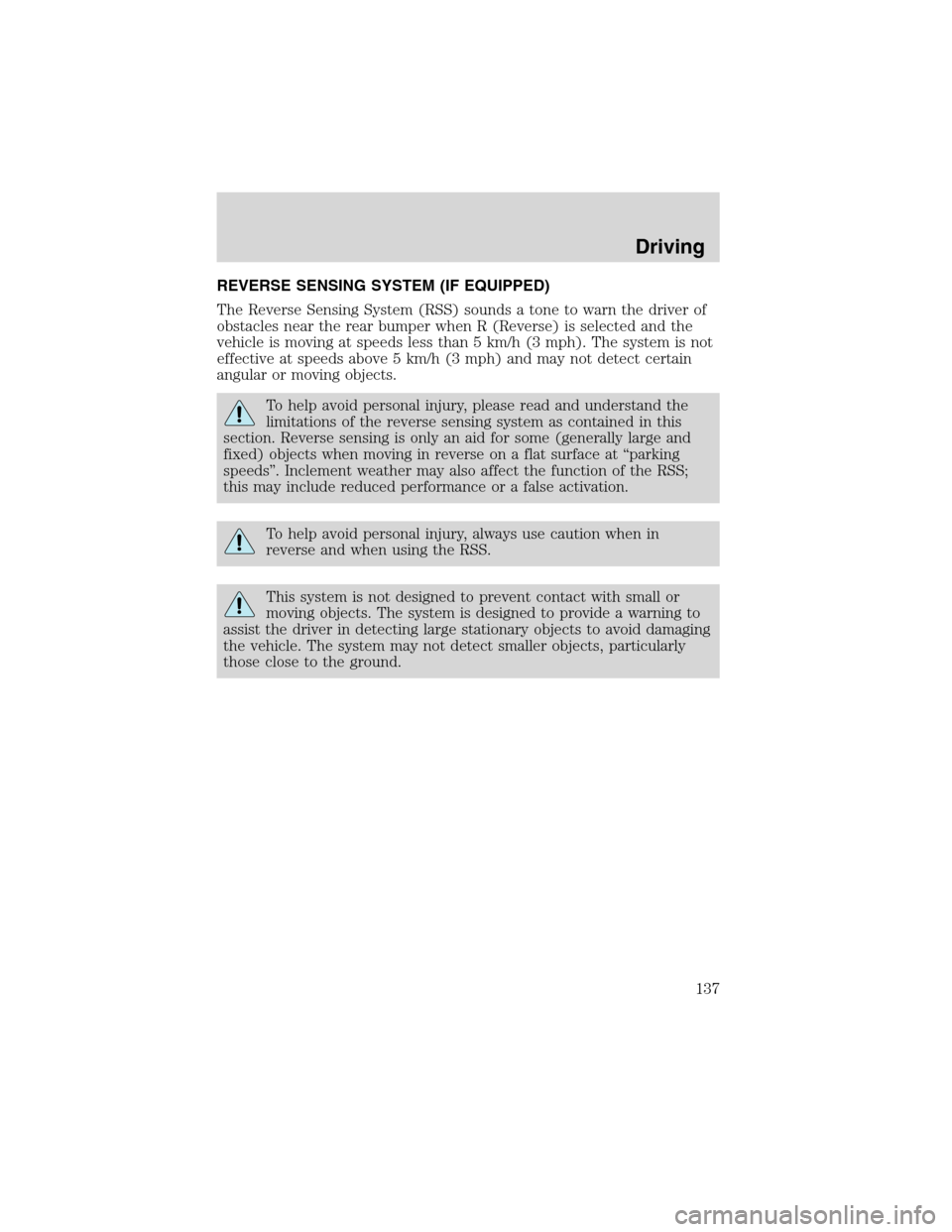 FORD ESCAPE 2003 1.G Owners Manual REVERSE SENSING SYSTEM (IF EQUIPPED)
The Reverse Sensing System (RSS) sounds a tone to warn the driver of
obstacles near the rear bumper when R (Reverse) is selected and the
vehicle is moving at speed