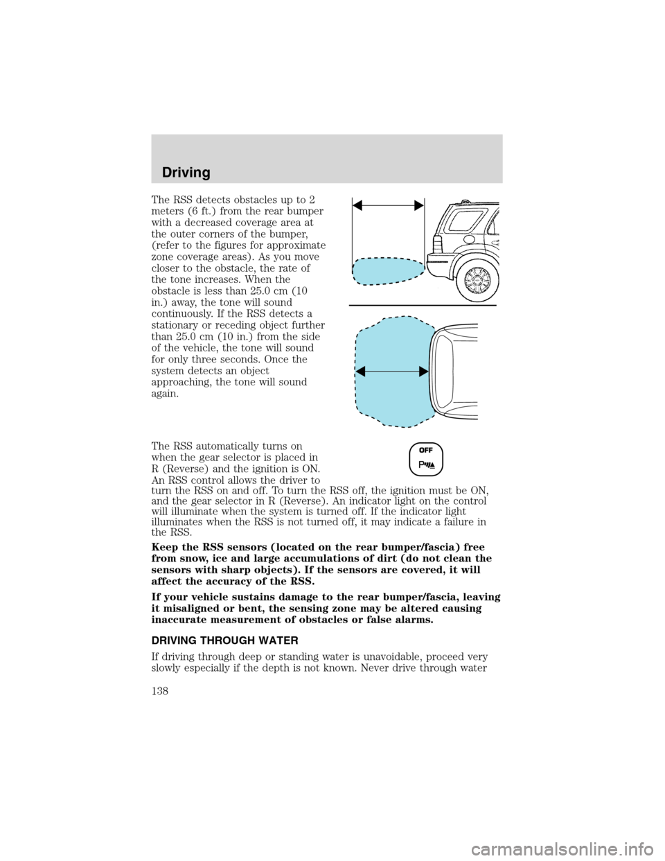 FORD ESCAPE 2003 1.G Owners Manual The RSS detects obstacles up to 2
meters (6 ft.) from the rear bumper
with a decreased coverage area at
the outer corners of the bumper,
(refer to the figures for approximate
zone coverage areas). As 