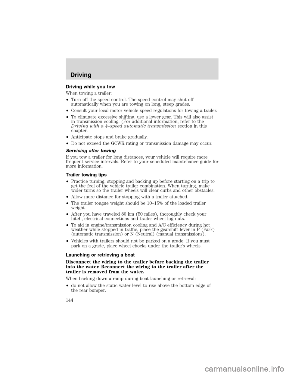 FORD ESCAPE 2003 1.G Owners Manual Driving while you tow
When towing a trailer:
•Turn off the speed control. The speed control may shut off
automatically when you are towing on long, steep grades.
•Consult your local motor vehicle 