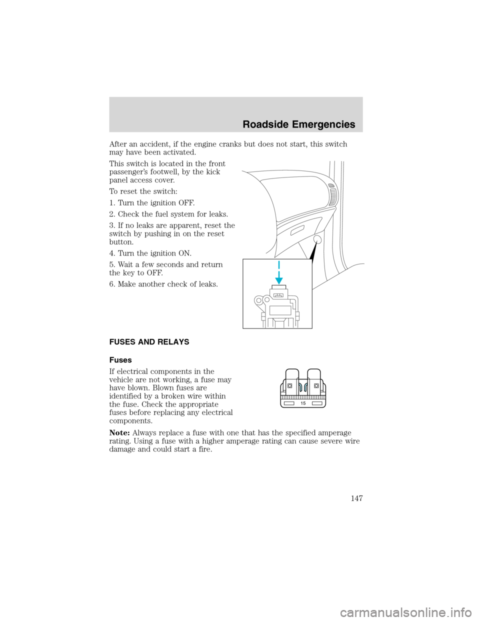 FORD ESCAPE 2003 1.G Owners Manual After an accident, if the engine cranks but does not start, this switch
may have been activated.
This switch is located in the front
passenger’s footwell, by the kick
panel access cover.
To reset th FORD ESCAPE 2003 1.G Owners Manual After an accident, if the engine cranks but does not start, this switch
may have been activated.
This switch is located in the front
passenger’s footwell, by the kick
panel access cover.
To reset th