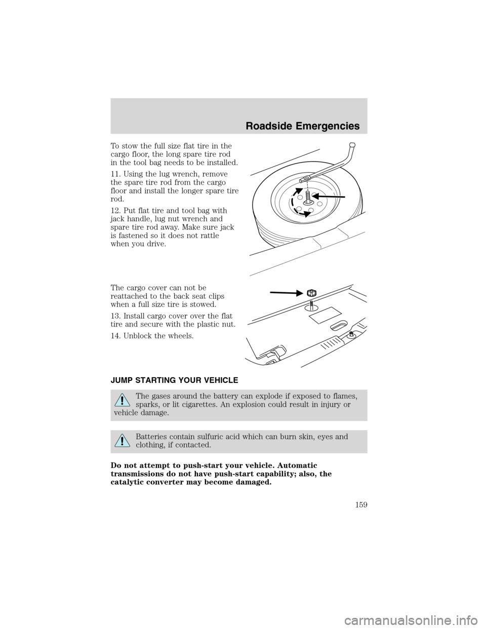 FORD ESCAPE 2003 1.G Owners Manual To stow the full size flat tire in the
cargo floor, the long spare tire rod
in the tool bag needs to be installed.
11. Using the lug wrench, remove
the spare tire rod from the cargo
floor and install FORD ESCAPE 2003 1.G Owners Manual To stow the full size flat tire in the
cargo floor, the long spare tire rod
in the tool bag needs to be installed.
11. Using the lug wrench, remove
the spare tire rod from the cargo
floor and install