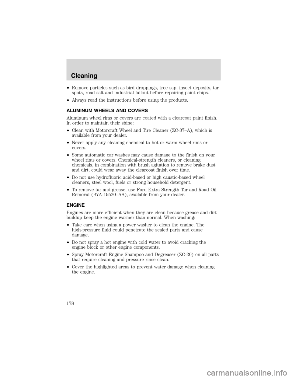 FORD ESCAPE 2003 1.G Owners Manual •Remove particles such as bird droppings, tree sap, insect deposits, tar
spots, road salt and industrial fallout before repairing paint chips.
•Always read the instructions before using the produc