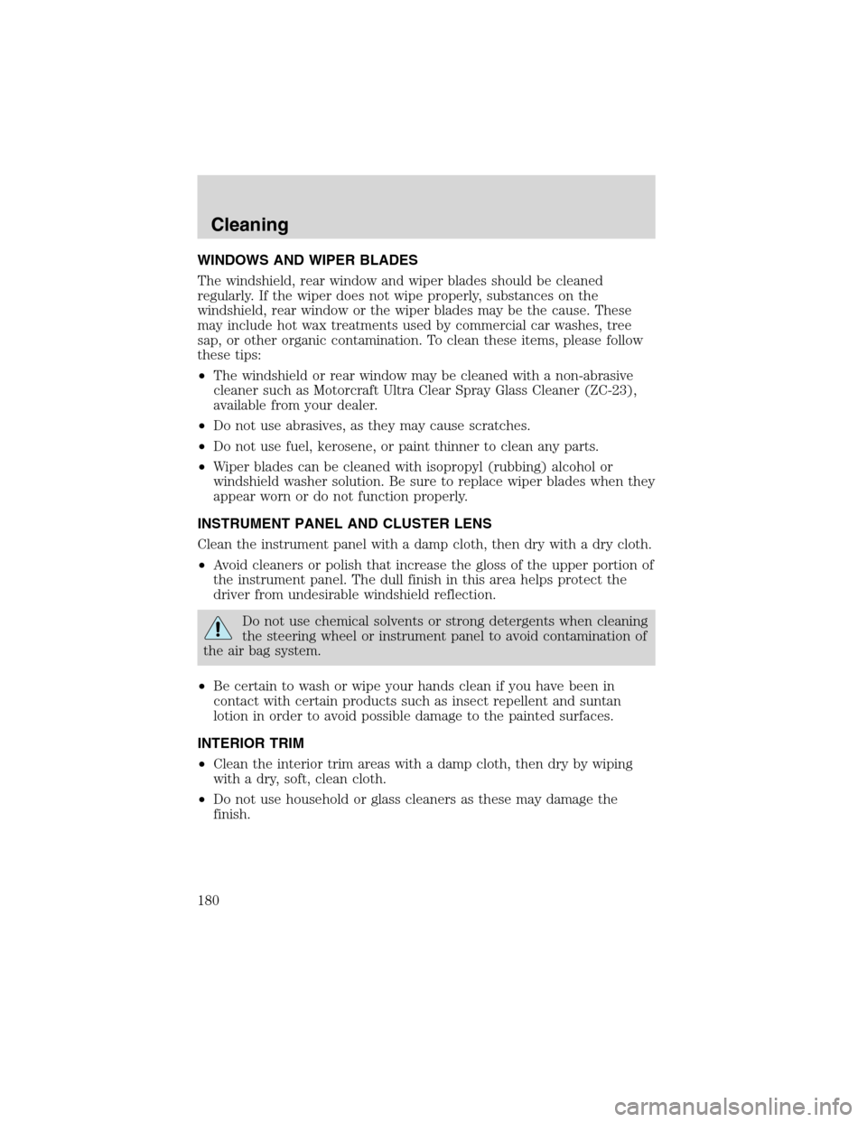 FORD ESCAPE 2003 1.G Owners Manual WINDOWS AND WIPER BLADES
The windshield, rear window and wiper blades should be cleaned
regularly. If the wiper does not wipe properly, substances on the
windshield, rear window or the wiper blades ma