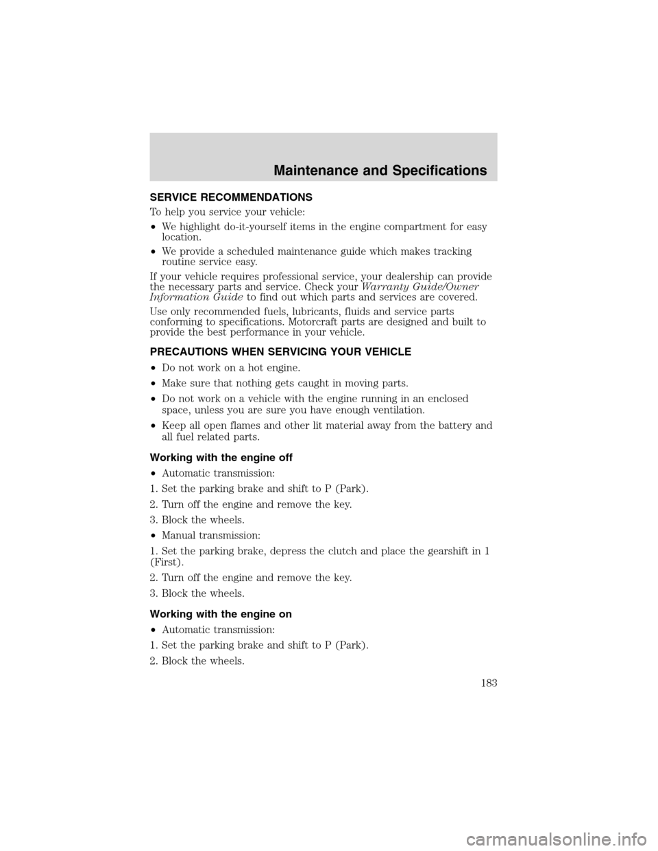 FORD ESCAPE 2003 1.G User Guide SERVICE RECOMMENDATIONS
To help you service your vehicle:
•We highlight do-it-yourself items in the engine compartment for easy
location.
•We provide a scheduled maintenance guide which makes trac