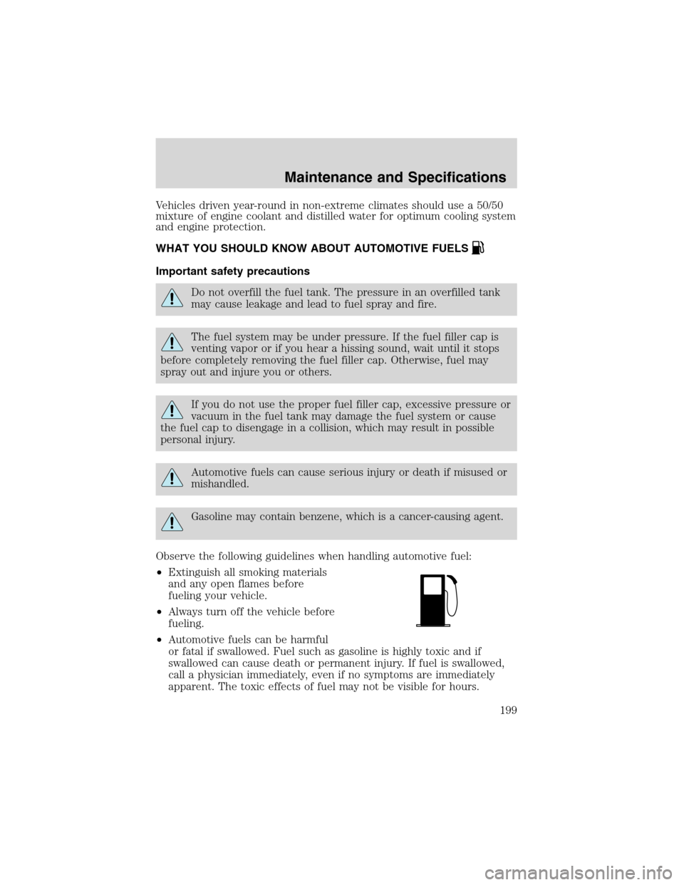 FORD ESCAPE 2003 1.G Owners Guide Vehicles driven year-round in non-extreme climates should use a 50/50
mixture of engine coolant and distilled water for optimum cooling system
and engine protection.
WHAT YOU SHOULD KNOW ABOUT AUTOMOT