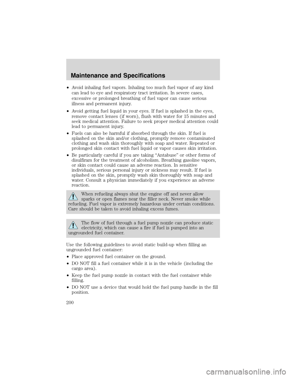 FORD ESCAPE 2003 1.G Owners Manual •Avoid inhaling fuel vapors. Inhaling too much fuel vapor of any kind
can lead to eye and respiratory tract irritation. In severe cases,
excessive or prolonged breathing of fuel vapor can cause seri