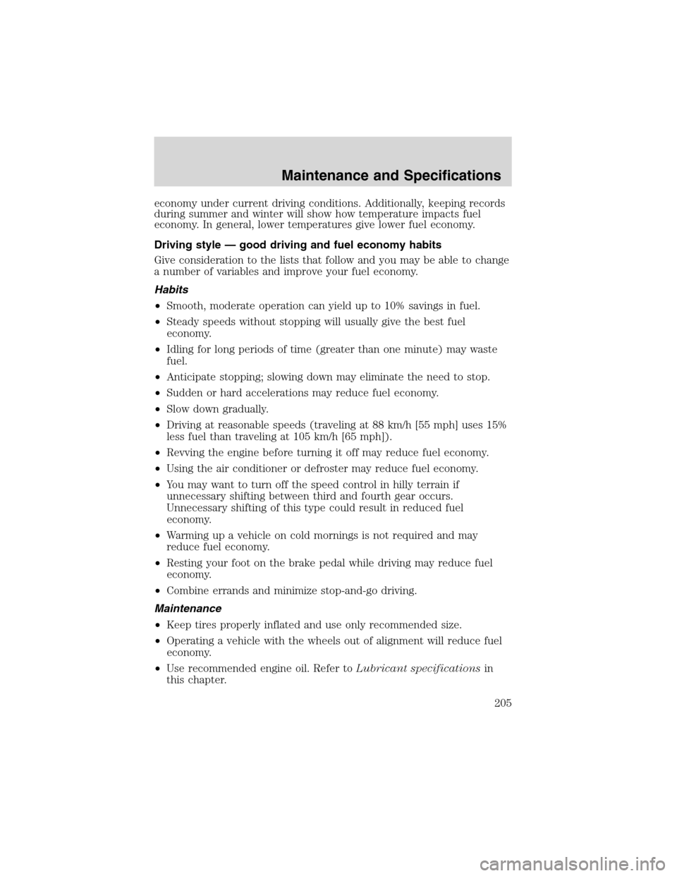 FORD ESCAPE 2003 1.G Owners Manual economy under current driving conditions. Additionally, keeping records
during summer and winter will show how temperature impacts fuel
economy. In general, lower temperatures give lower fuel economy.