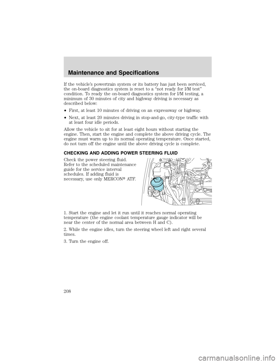 FORD ESCAPE 2003 1.G Owners Guide If the vehicle’s powertrain system or its battery has just been serviced,
the on-board diagnostics system is reset to a“not ready for I/M test”
condition. To ready the on-board diagnostics syste