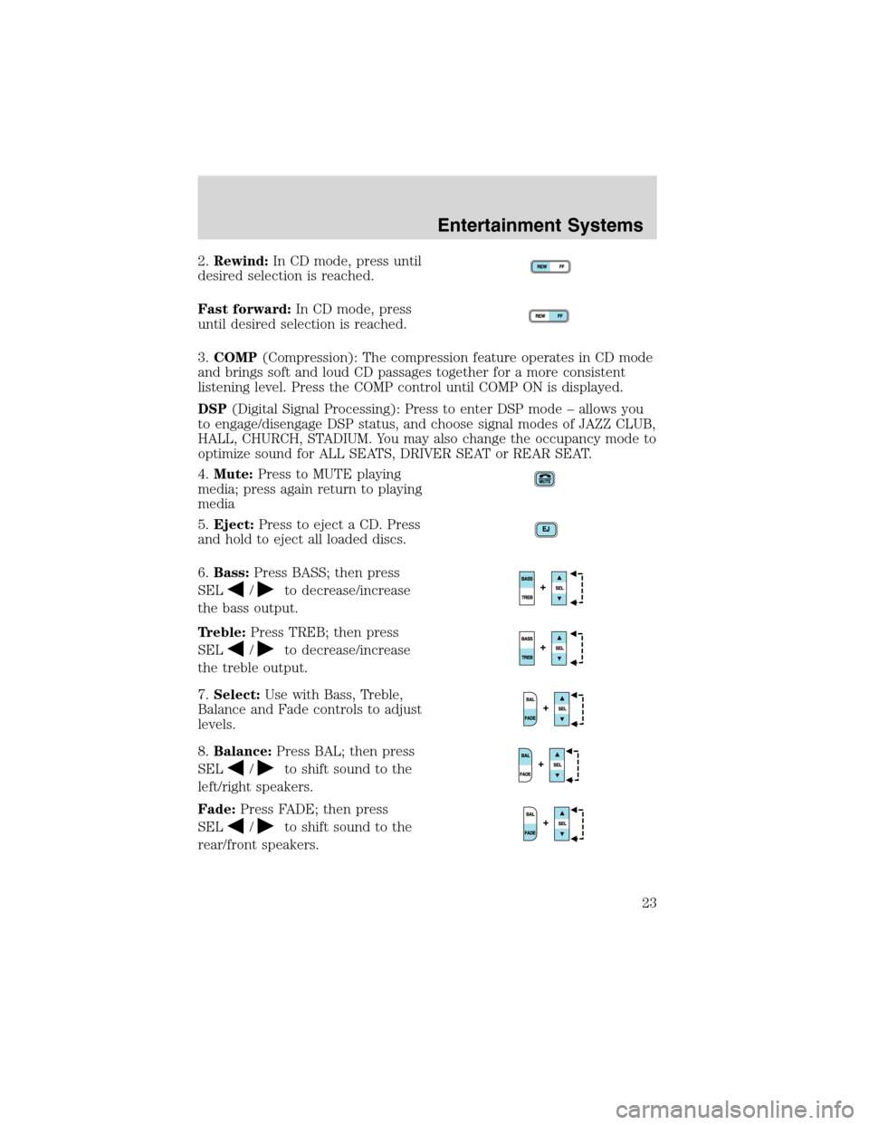 FORD ESCAPE 2003 1.G Owners Manual 2.Rewind:In CD mode, press until
desired selection is reached.
Fast forward:In CD mode, press
until desired selection is reached.
3.COMP(Compression): The compression feature operates in CD mode
and b