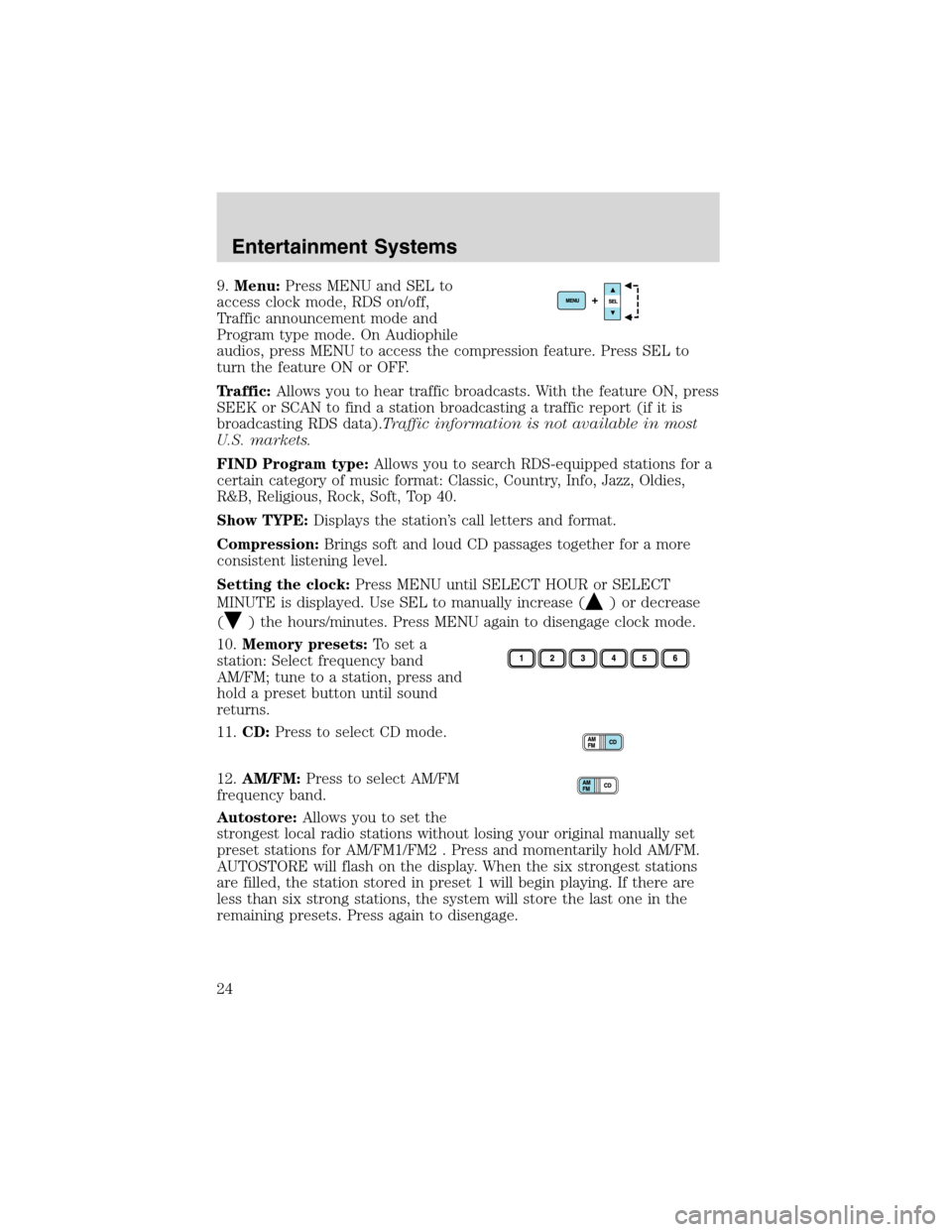 FORD ESCAPE 2003 1.G Owners Manual 9.Menu:Press MENU and SEL to
access clock mode, RDS on/off,
Traffic announcement mode and
Program type mode. On Audiophile
audios, press MENU to access the compression feature. Press SEL to
turn the f