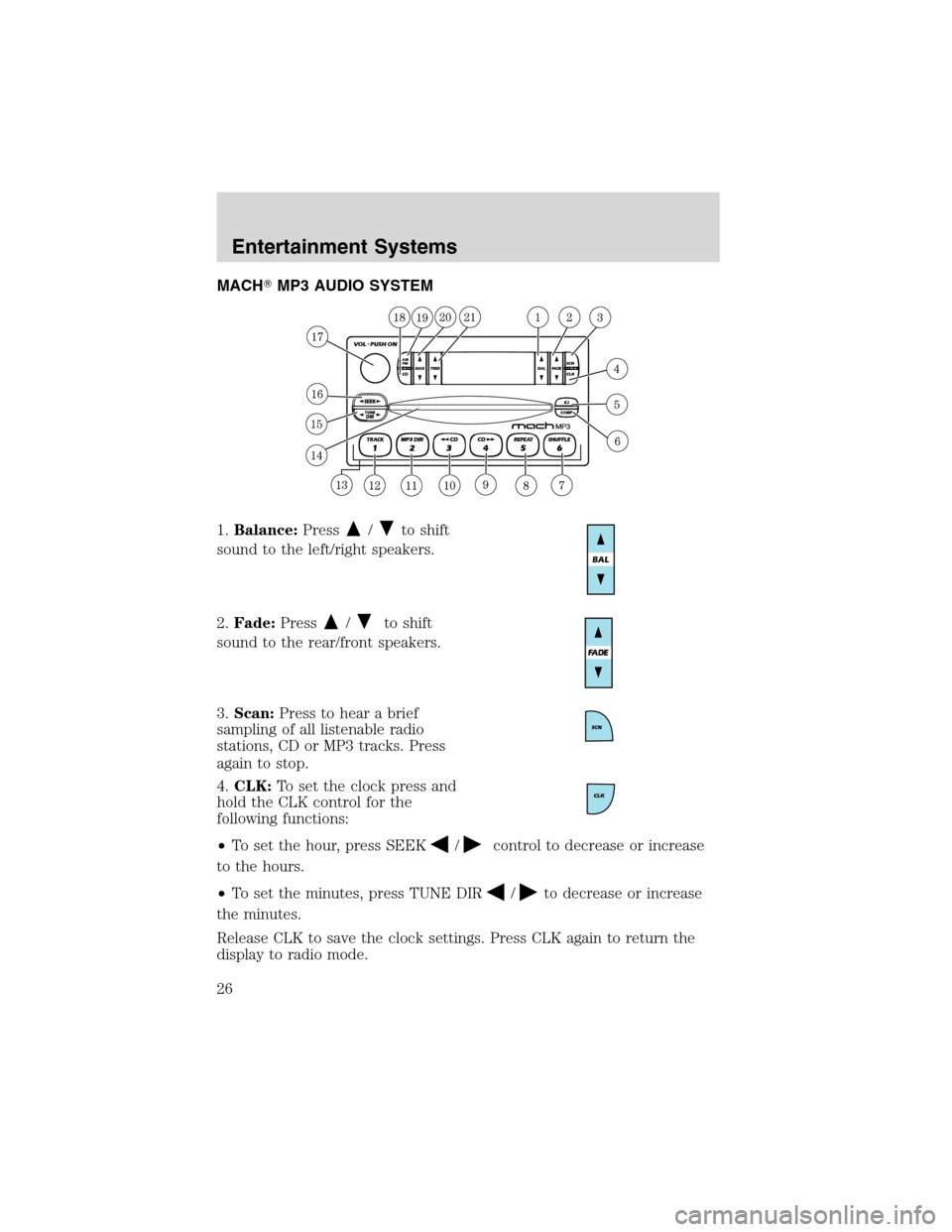 FORD ESCAPE 2003 1.G Owners Manual MACHMP3 AUDIO SYSTEM
1.Balance:Press
/to shift
sound to the left/right speakers.
2.Fade:Press
/to shift
sound to the rear/front speakers.
3.Scan:Press to hear a brief
sampling of all listenable radio