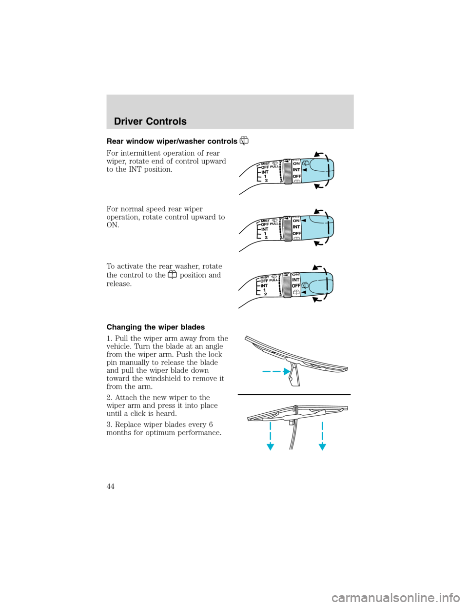 FORD ESCAPE 2003 1.G Owners Manual Rear window wiper/washer controls
For intermittent operation of rear
wiper, rotate end of control upward
to the INT position.
For normal speed rear wiper
operation, rotate control upward to
ON.
To act