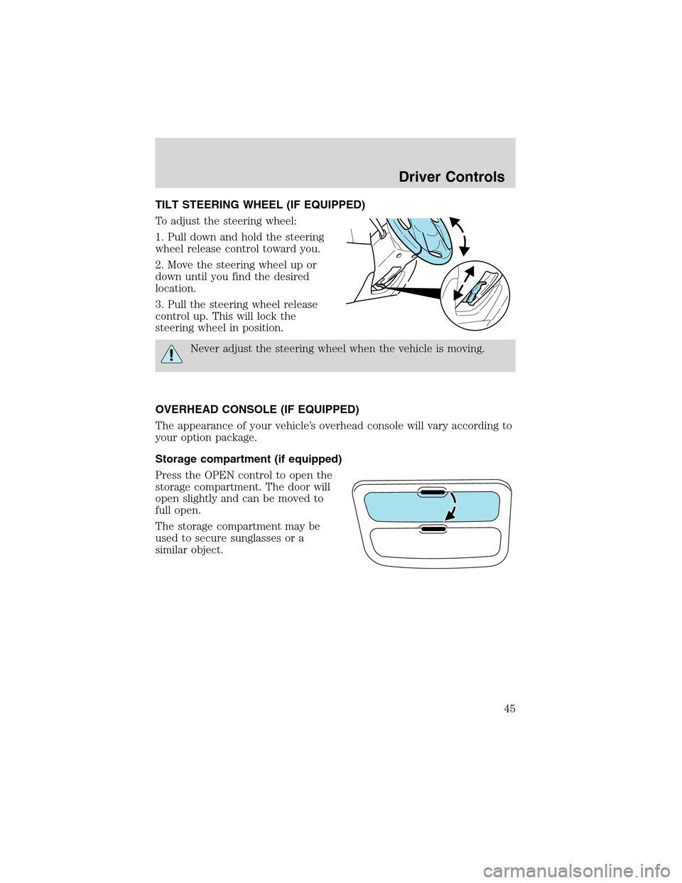 FORD ESCAPE 2003 1.G Service Manual TILT STEERING WHEEL (IF EQUIPPED)
To adjust the steering wheel:
1. Pull down and hold the steering
wheel release control toward you.
2. Move the steering wheel up or
down until you find the desired
lo