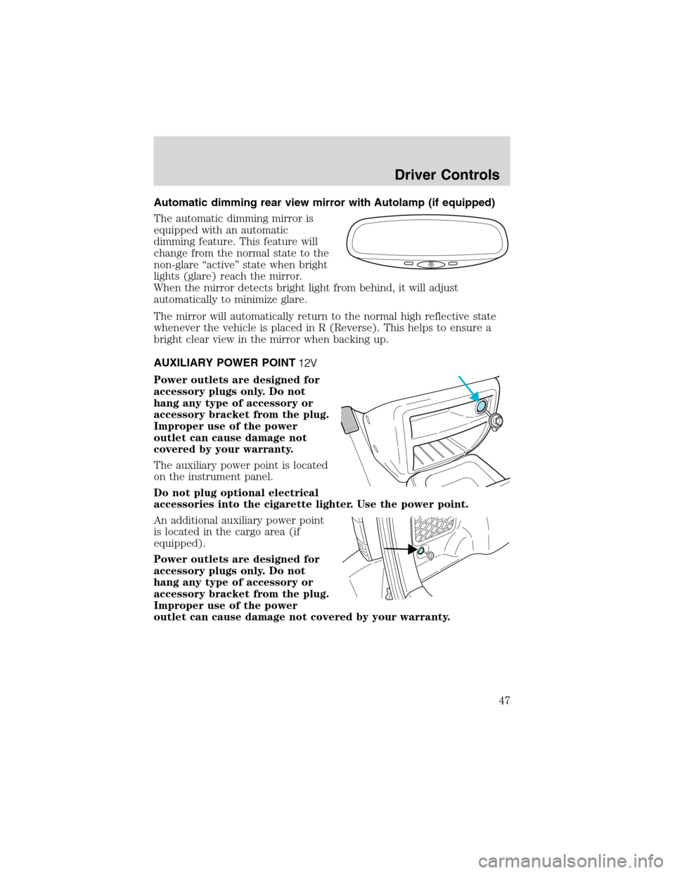FORD ESCAPE 2003 1.G Service Manual Automatic dimming rear view mirror with Autolamp (if equipped)
The automatic dimming mirror is
equipped with an automatic
dimming feature. This feature will
change from the normal state to the
non-gla