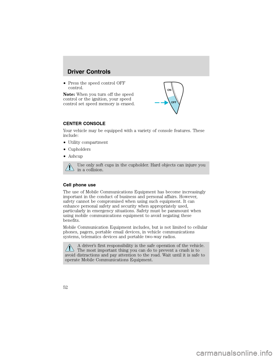 FORD ESCAPE 2003 1.G User Guide •Press the speed control OFF
control.
Note:When you turn off the speed
control or the ignition, your speed
control set speed memory is erased.
CENTER CONSOLE
Your vehicle may be equipped with a vari