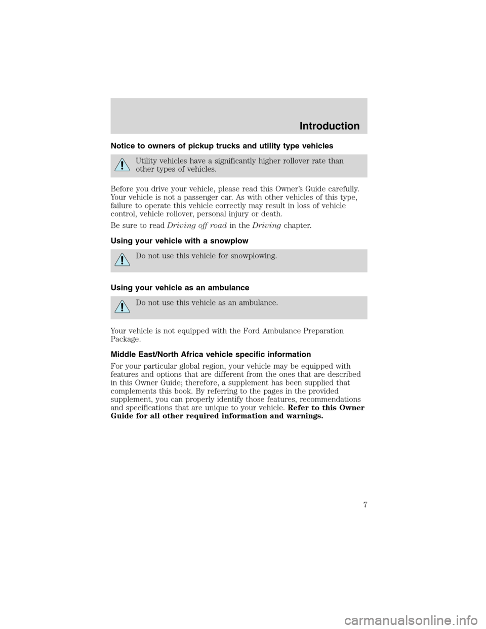 FORD ESCAPE 2003 1.G Owners Manual Notice to owners of pickup trucks and utility type vehicles
Utility vehicles have a significantly higher rollover rate than
other types of vehicles.
Before you drive your vehicle, please read this Own