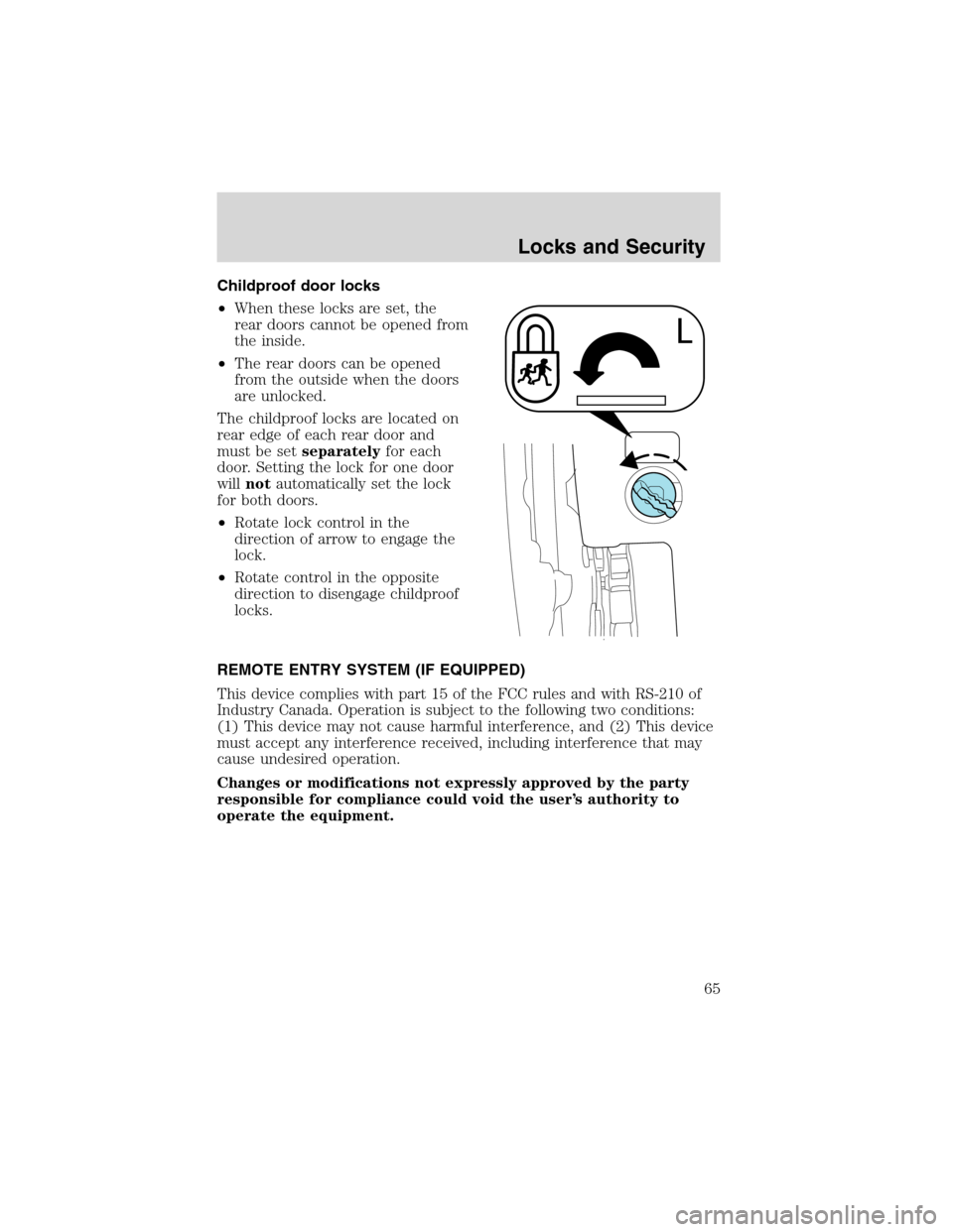 FORD ESCAPE 2003 1.G Repair Manual Childproof door locks
•When these locks are set, the
rear doors cannot be opened from
the inside.
•The rear doors can be opened
from the outside when the doors
are unlocked.
The childproof locks a FORD ESCAPE 2003 1.G Repair Manual Childproof door locks
•When these locks are set, the
rear doors cannot be opened from
the inside.
•The rear doors can be opened
from the outside when the doors
are unlocked.
The childproof locks a