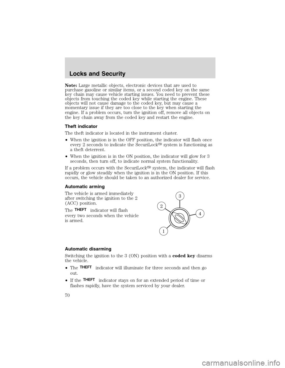 FORD ESCAPE 2003 1.G Owners Manual Note:Large metallic objects, electronic devices that are used to
purchase gasoline or similar items, or a second coded key on the same
key chain may cause vehicle starting issues. You need to prevent 