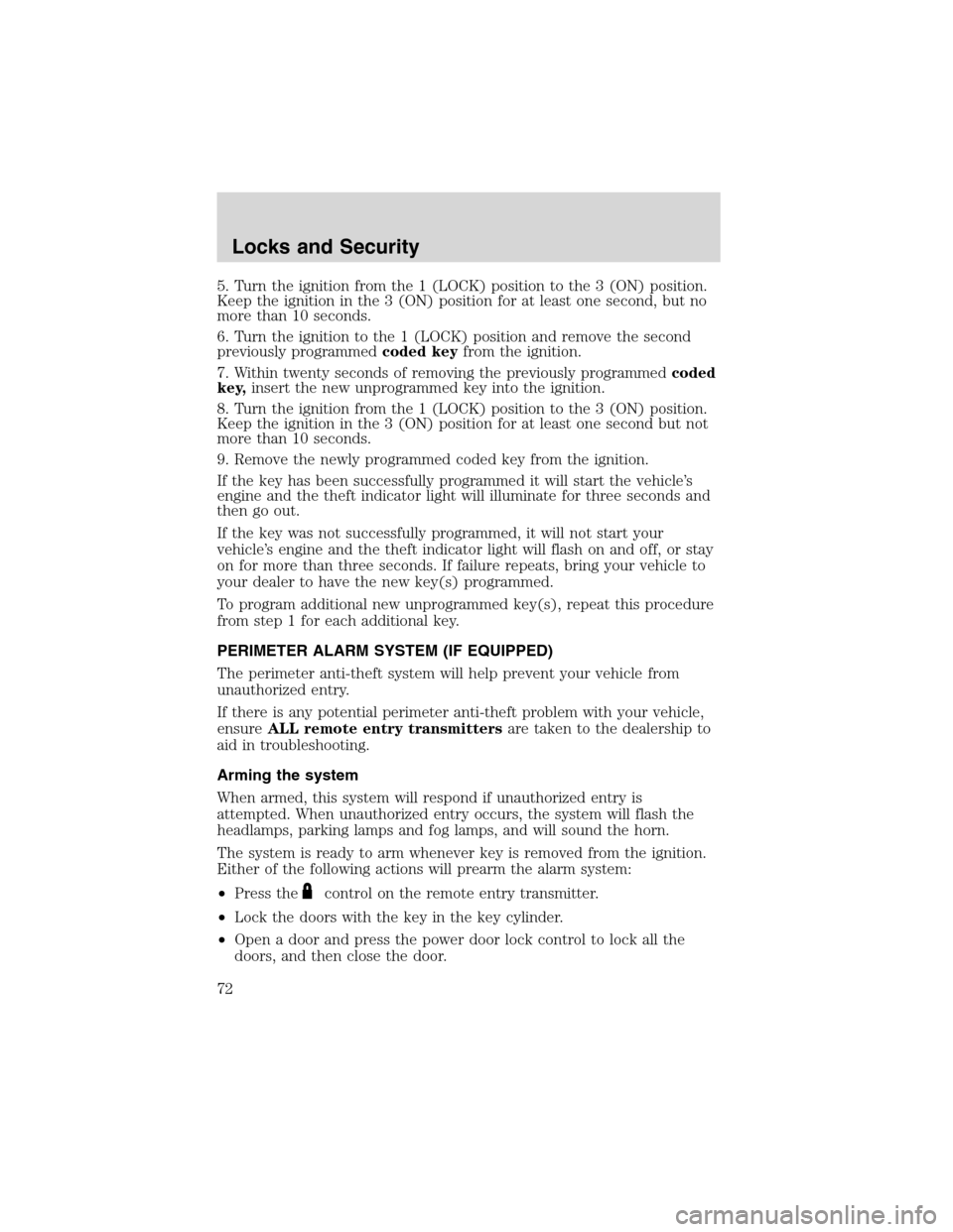 FORD ESCAPE 2003 1.G Owners Manual 5. Turn the ignition from the 1 (LOCK) position to the 3 (ON) position.
Keep the ignition in the 3 (ON) position for at least one second, but no
more than 10 seconds.
6. Turn the ignition to the 1 (LO FORD ESCAPE 2003 1.G Owners Manual 5. Turn the ignition from the 1 (LOCK) position to the 3 (ON) position.
Keep the ignition in the 3 (ON) position for at least one second, but no
more than 10 seconds.
6. Turn the ignition to the 1 (LO