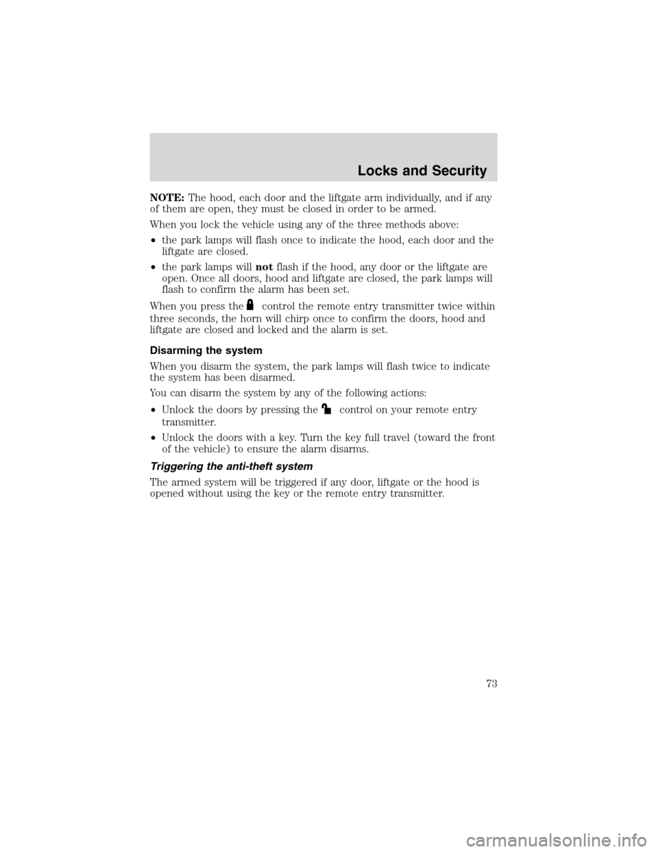 FORD ESCAPE 2003 1.G Owners Manual NOTE:The hood, each door and the liftgate arm individually, and if any
of them are open, they must be closed in order to be armed.
When you lock the vehicle using any of the three methods above:
•th