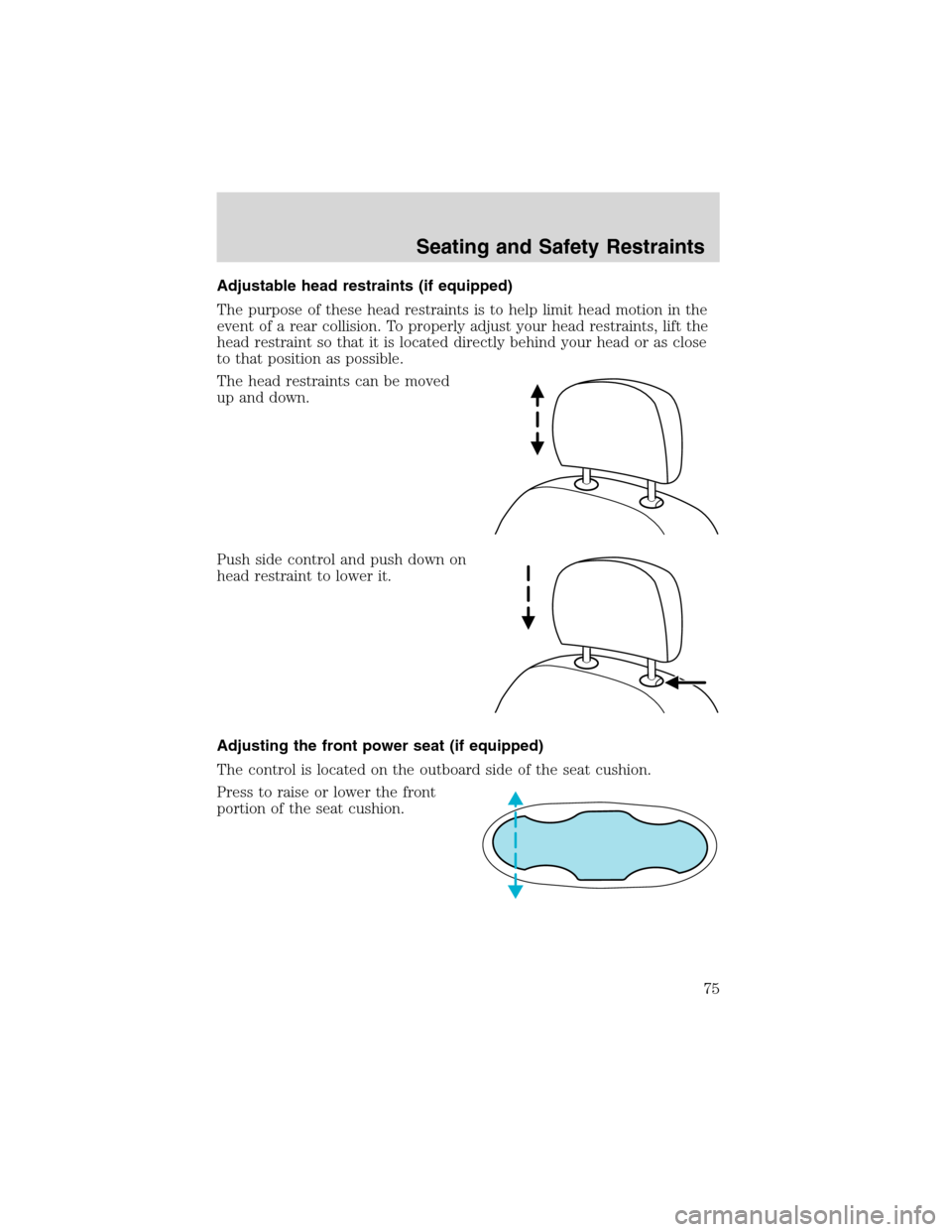 FORD ESCAPE 2003 1.G Manual PDF Adjustable head restraints (if equipped)
The purpose of these head restraints is to help limit head motion in the
event of a rear collision. To properly adjust your head restraints, lift the
head rest FORD ESCAPE 2003 1.G Manual PDF Adjustable head restraints (if equipped)
The purpose of these head restraints is to help limit head motion in the
event of a rear collision. To properly adjust your head restraints, lift the
head rest
