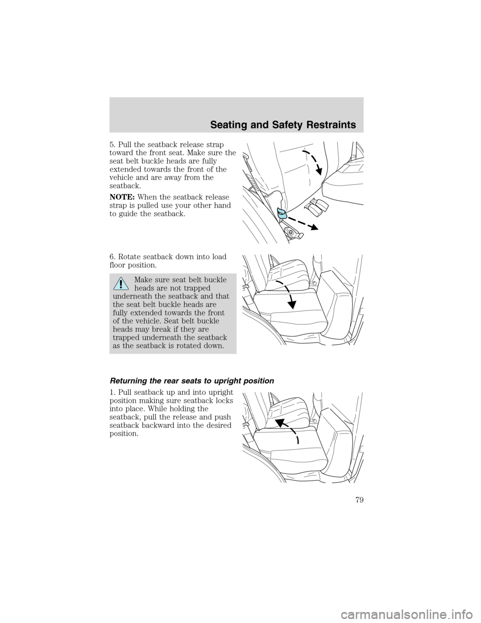 FORD ESCAPE 2003 1.G Owners Manual 5. Pull the seatback release strap
toward the front seat. Make sure the
seat belt buckle heads are fully
extended towards the front of the
vehicle and are away from the
seatback.
NOTE:When the seatbac