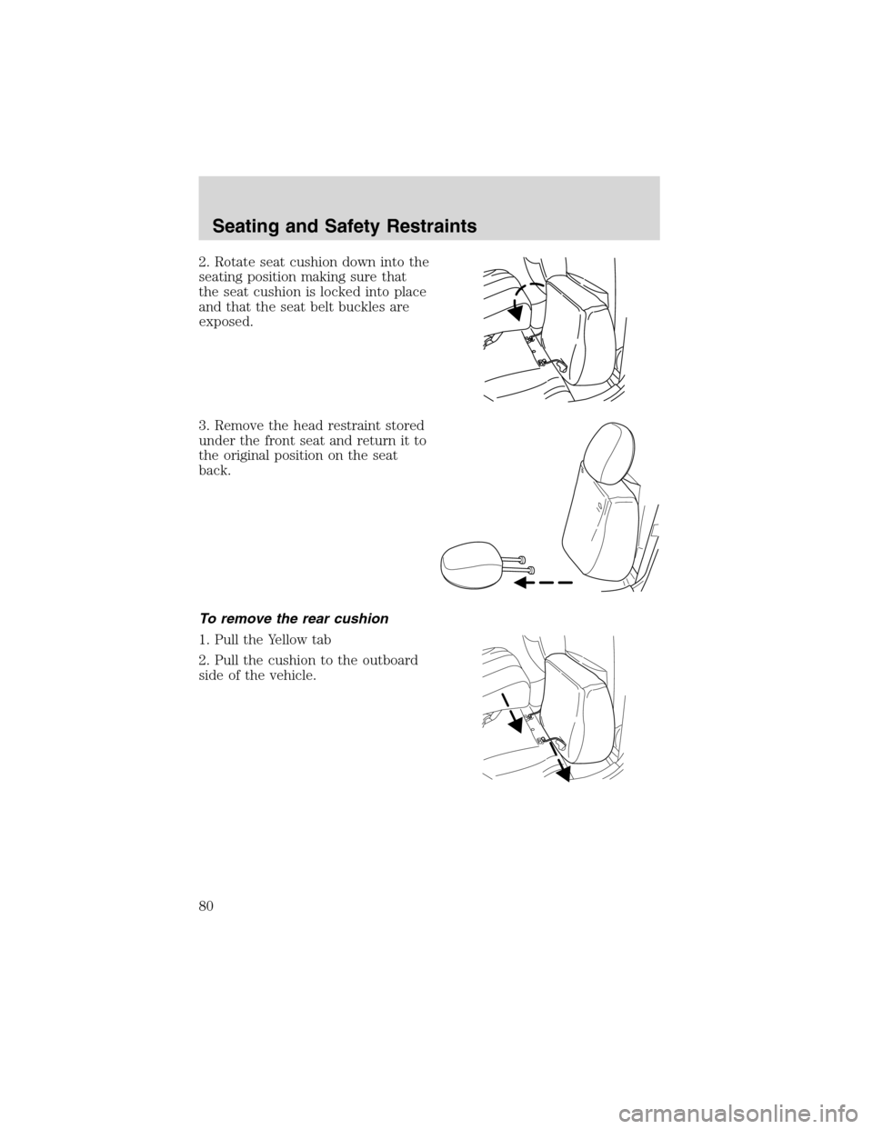 FORD ESCAPE 2003 1.G Manual PDF 2. Rotate seat cushion down into the
seating position making sure that
the seat cushion is locked into place
and that the seat belt buckles are
exposed.
3. Remove the head restraint stored
under the f FORD ESCAPE 2003 1.G Manual PDF 2. Rotate seat cushion down into the
seating position making sure that
the seat cushion is locked into place
and that the seat belt buckles are
exposed.
3. Remove the head restraint stored
under the f