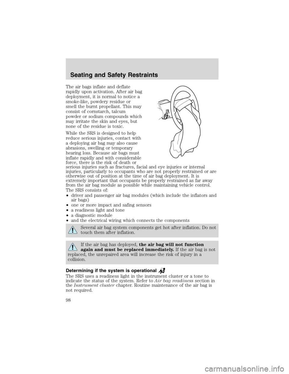 FORD ESCAPE 2003 1.G Owners Manual The air bags inflate and deflate
rapidly upon activation. After air bag
deployment, it is normal to notice a
smoke-like, powdery residue or
smell the burnt propellant. This may
consist of cornstarch, FORD ESCAPE 2003 1.G Owners Manual The air bags inflate and deflate
rapidly upon activation. After air bag
deployment, it is normal to notice a
smoke-like, powdery residue or
smell the burnt propellant. This may
consist of cornstarch,