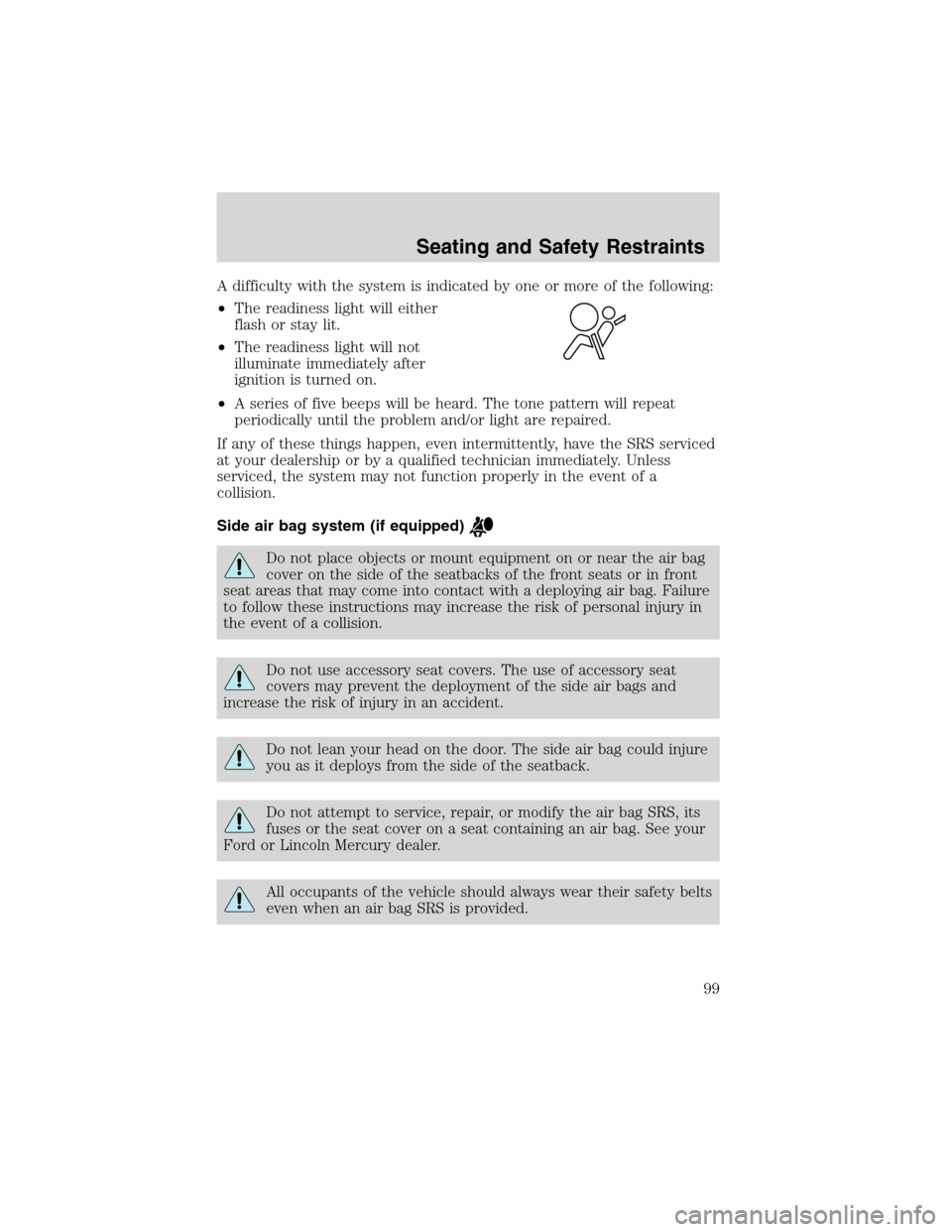 FORD ESCAPE 2003 1.G Owners Manual A difficulty with the system is indicated by one or more of the following:
•The readiness light will either
flash or stay lit.
•The readiness light will not
illuminate immediately after
ignition i