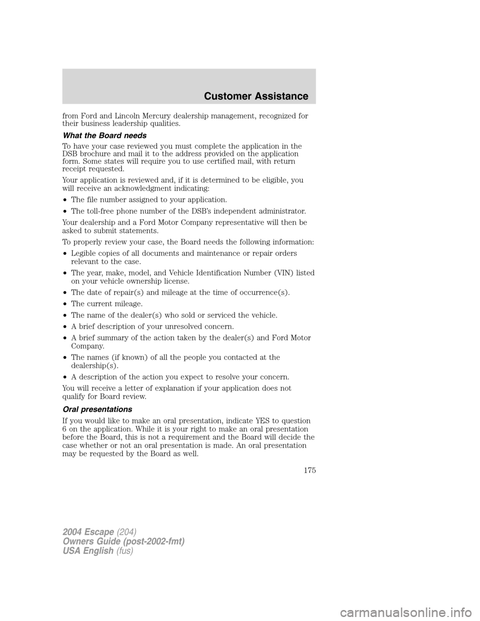 FORD ESCAPE 2004 1.G Owners Manual from Ford and Lincoln Mercury dealership management, recognized for
their business leadership qualities.
What the Board needs
To have your case reviewed you must complete the application in the
DSB br