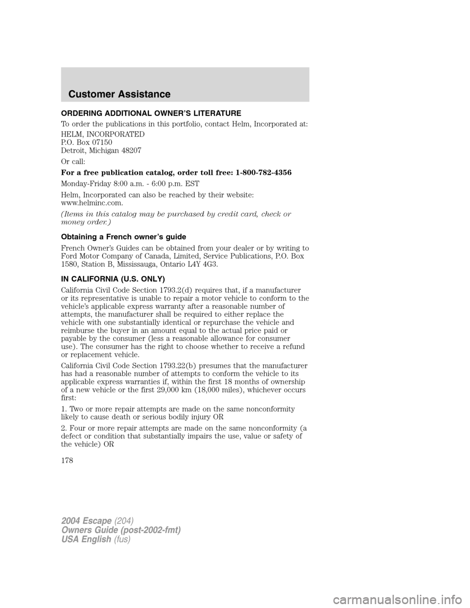 FORD ESCAPE 2004 1.G Owners Manual ORDERING ADDITIONAL OWNER’S LITERATURE
To order the publications in this portfolio, contact Helm, Incorporated at:
HELM, INCORPORATED
P.O. Box 07150
Detroit, Michigan 48207
Or call:
For a free publi