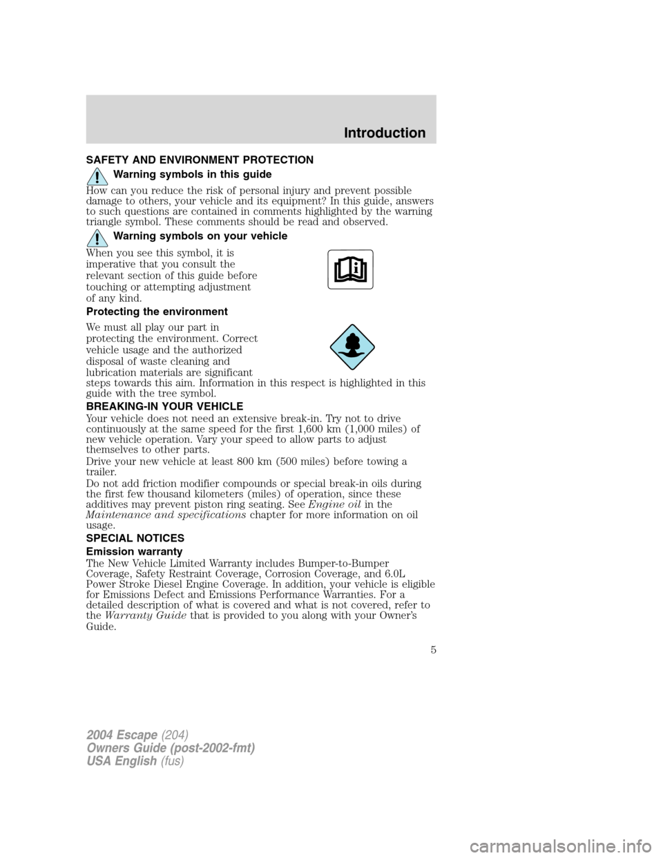 FORD ESCAPE 2004 1.G Owners Manual SAFETY AND ENVIRONMENT PROTECTION
Warning symbols in this guide
How can you reduce the risk of personal injury and prevent possible
damage to others, your vehicle and its equipment? In this guide, ans